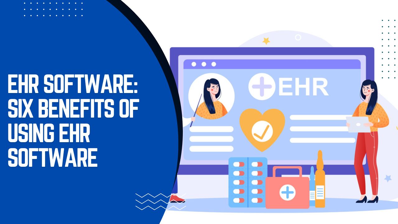 EHR software - Six benefits of using EHR software