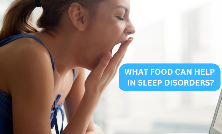 WHAT FOOD CAN HELP IN SLEEP DISORDERS?